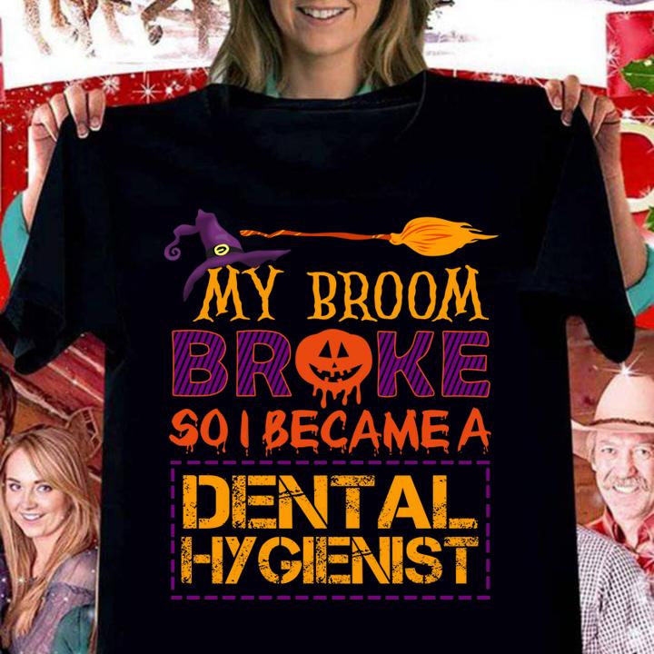 Funny My Broom Broke So I Dental hygienist scary Halloween Costume t-shirt woman shirt