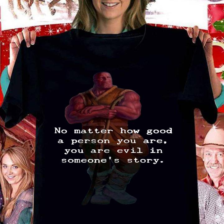 Thanos no matter how good a person you are you are evil in some's story t-shirt woman shirt