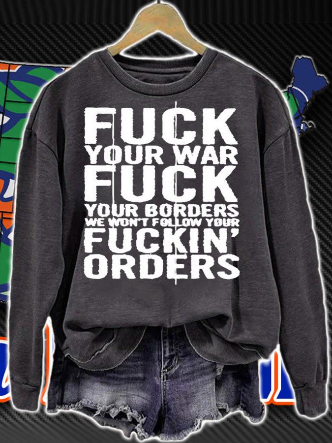 Fuck Your War Fuck Your Borders We Won't Follow Your Fuckin Orders Shirt t-shirt sweatshirt