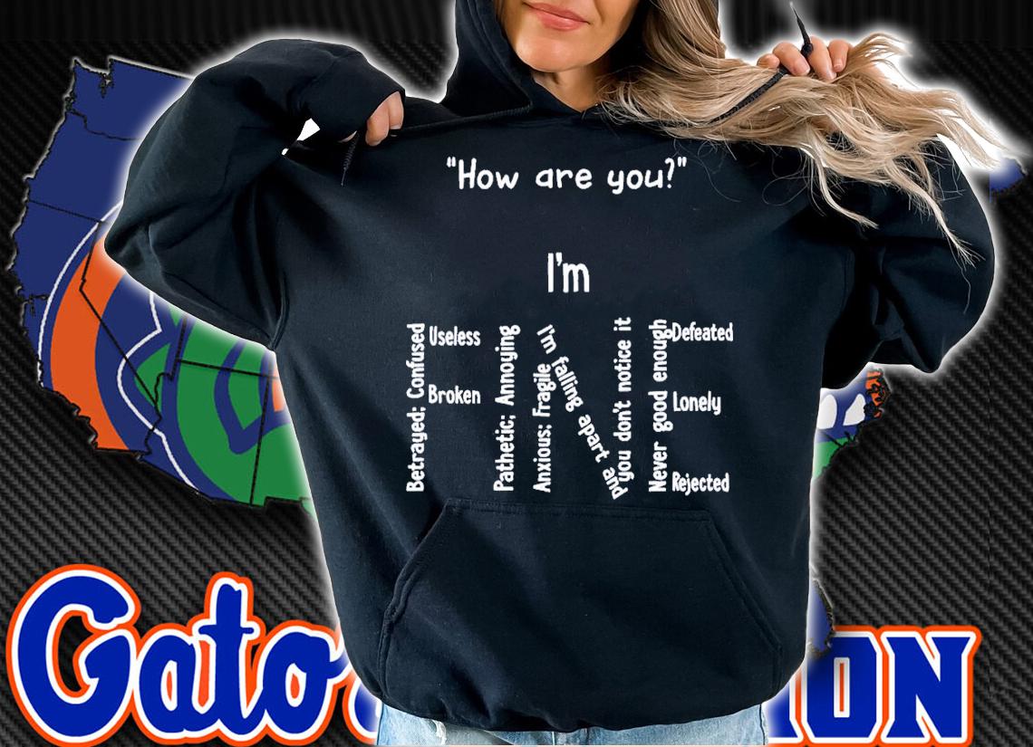 How Are You I Am Fine Betrayed Confused Useless Broken T-Shirt t-shirt hoodie