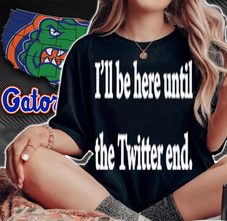 I'll Be Here Until The Twitter End Shirt t-shirt woman shirt