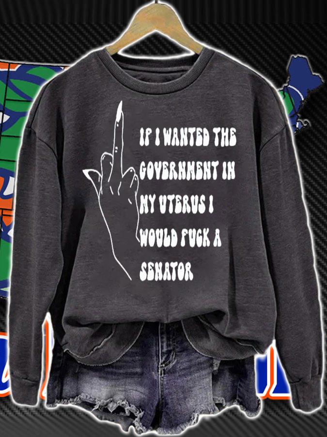 If I Wanted The Government In My Uterus Fuck A Senator Shirt t-shirt sweatshirt