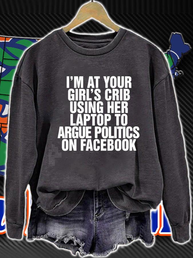 Im at your girls crib using her laptop to argue politics on facebook nice new shirt t-shirt sweatshirt