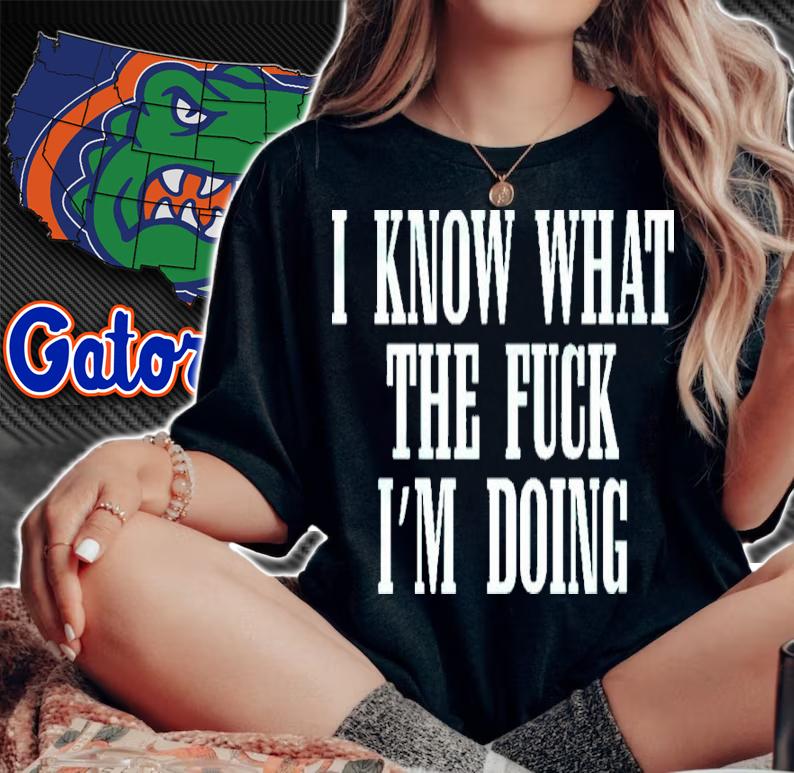 I know what the fuck I'm doing shirt t-shirt woman shirt