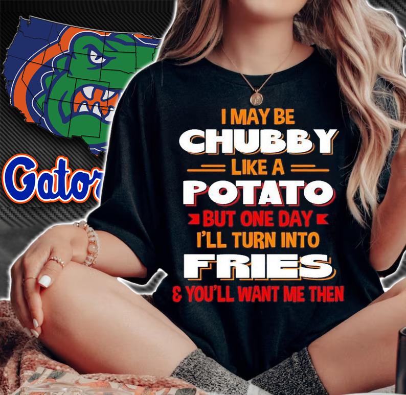 I may be chubby like a potato but one day i'll turn into fries you'll want me then shirt t-shirt woman shirt