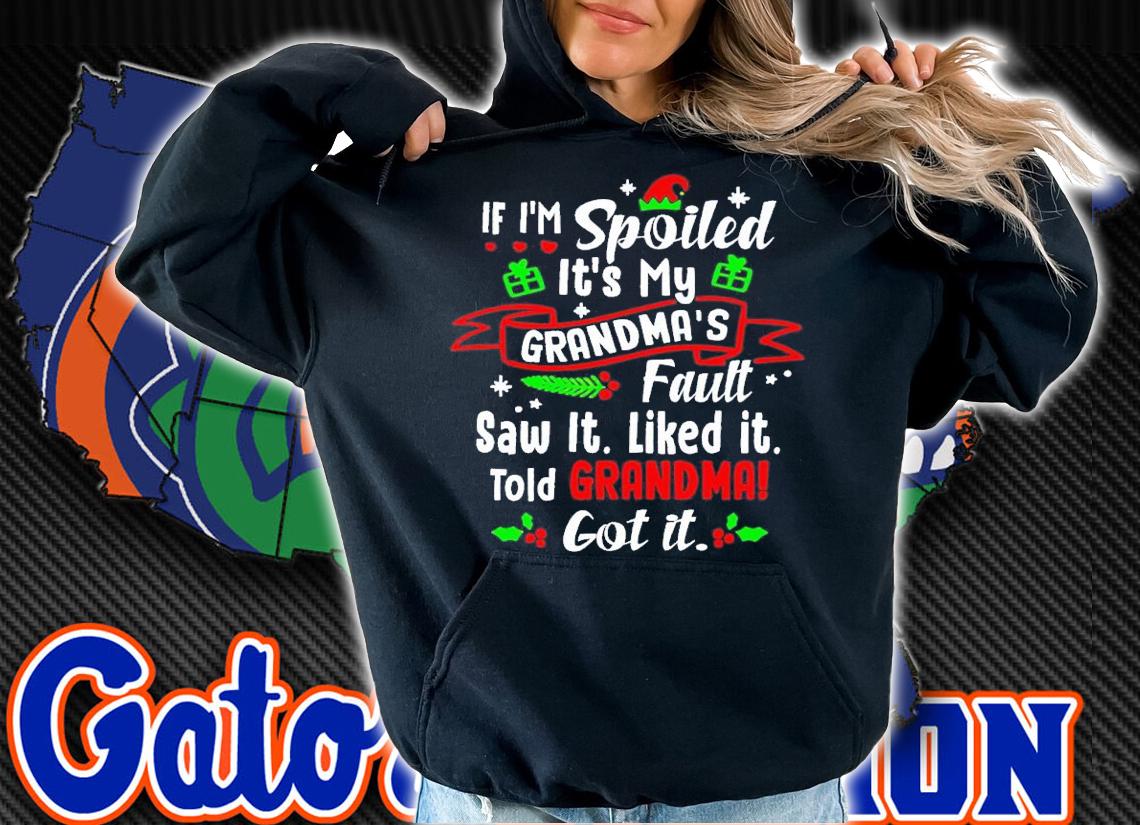 If I'm spoiled it's my grandmas's fault saw it liked it told Grandma got it Christmas shirt t-shirt hoodie