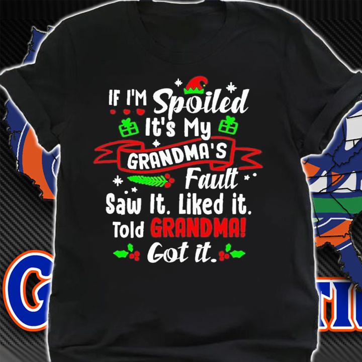 If I'm spoiled it's my grandmas's fault saw it liked it told Grandma got it Christmas shirt t-shirt shirt