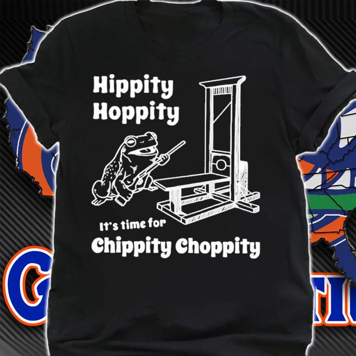 Hippity Hoppity It's Time For Chippity Choppity shirt t-shirt shirt