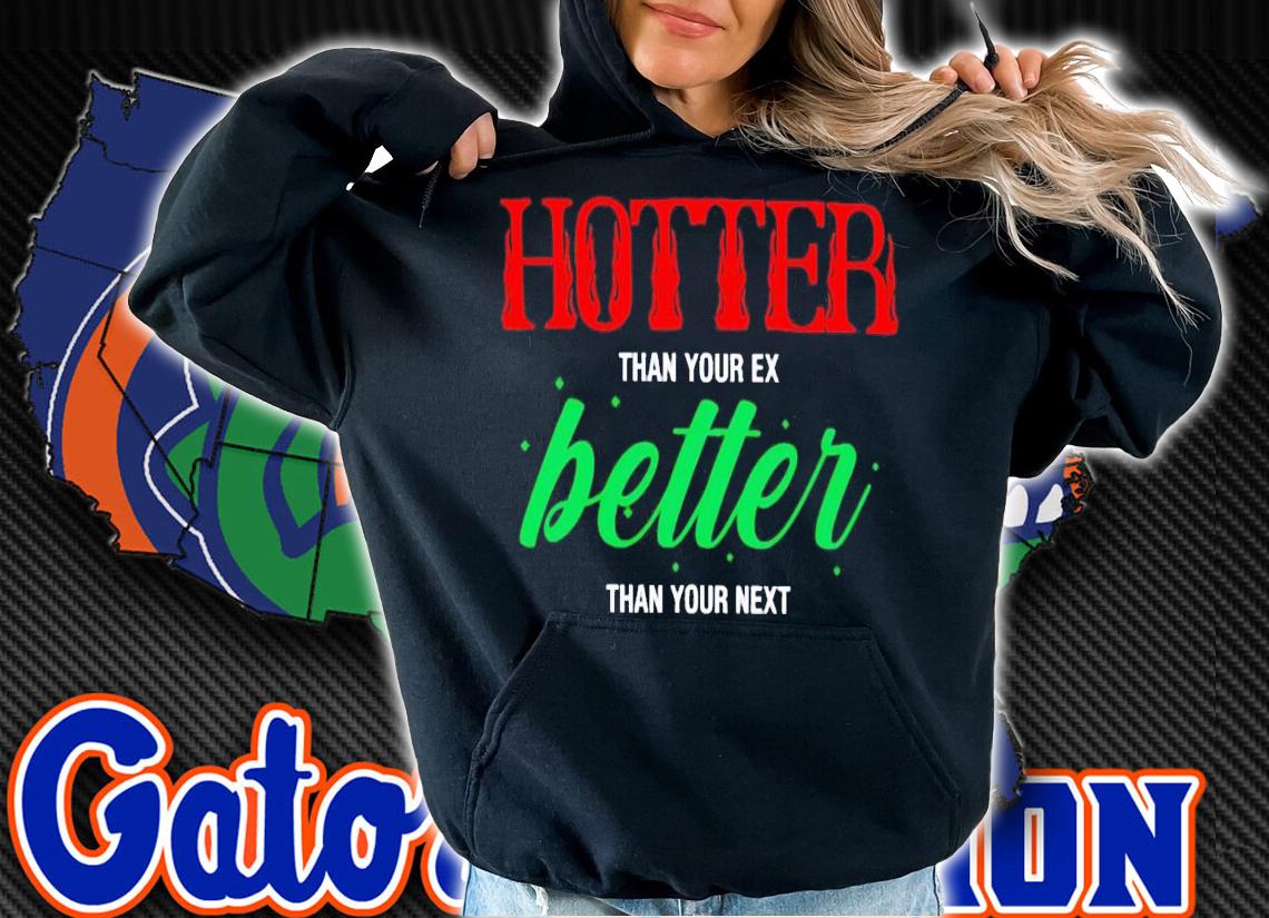 Hotter than your ex better than your next 2023 shirt t-shirt hoodie
