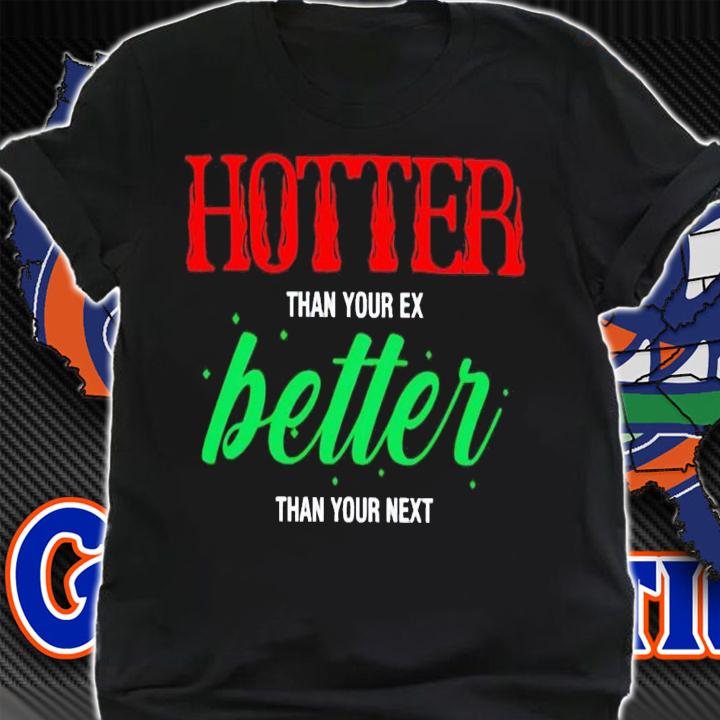 Hotter than your ex better than your next 2023 shirt t-shirt shirt