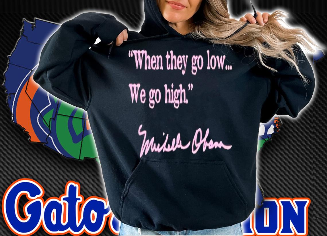 Michelle Obama When They Go Low We Go High Shirt t-shirt hoodie