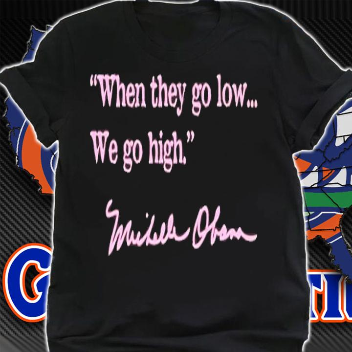 Michelle Obama When They Go Low We Go High Shirt t-shirt shirt