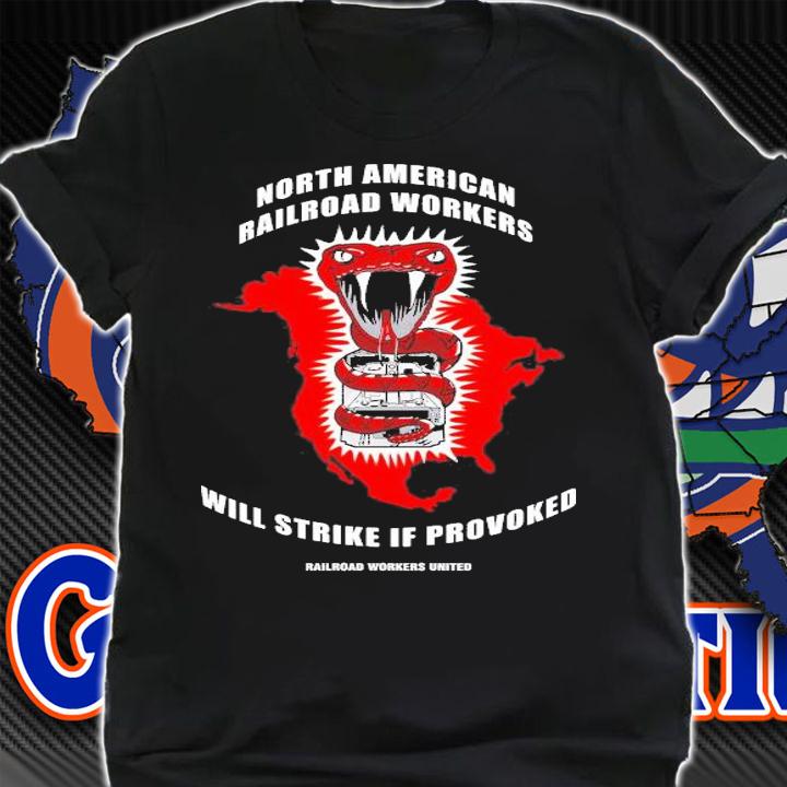North American Railroad Workers Will Strike If Provoked T-Shirt t-shirt shirt