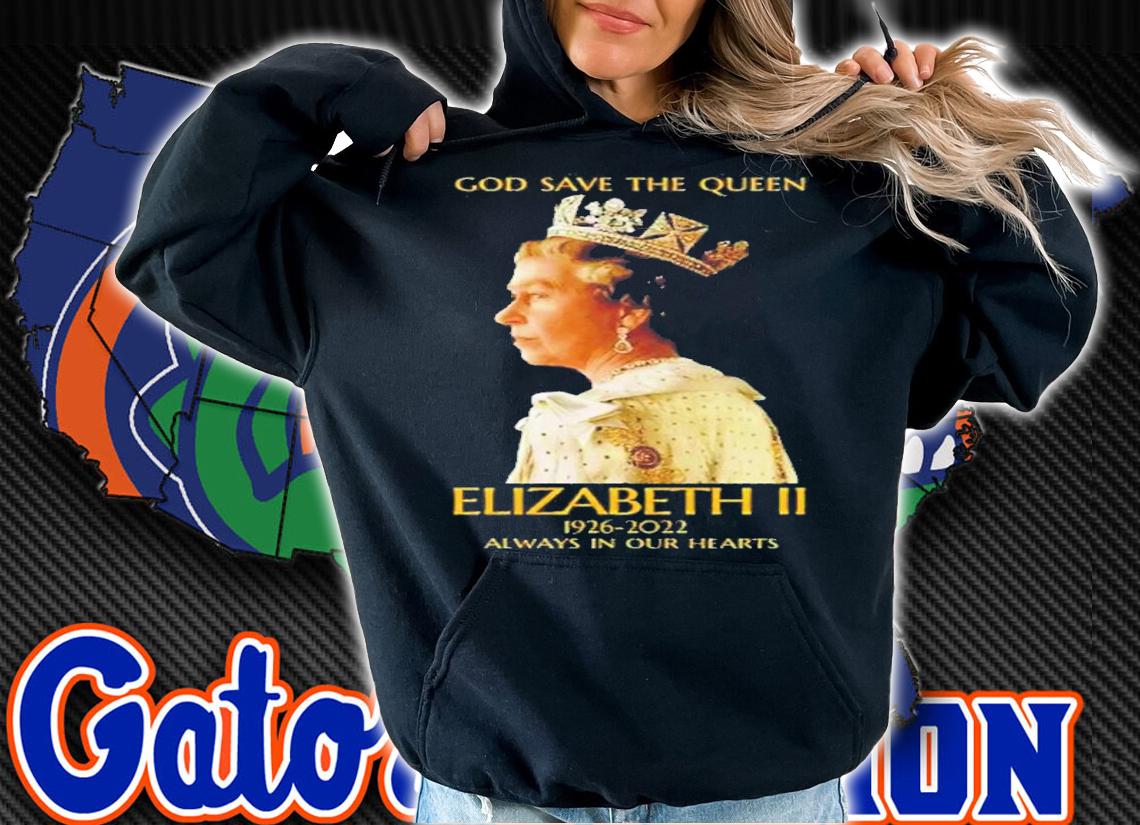 God Save The Queen Elizabeth II 1926-2022 Always In Our Hearts T-Shirt t-shirt hoodie