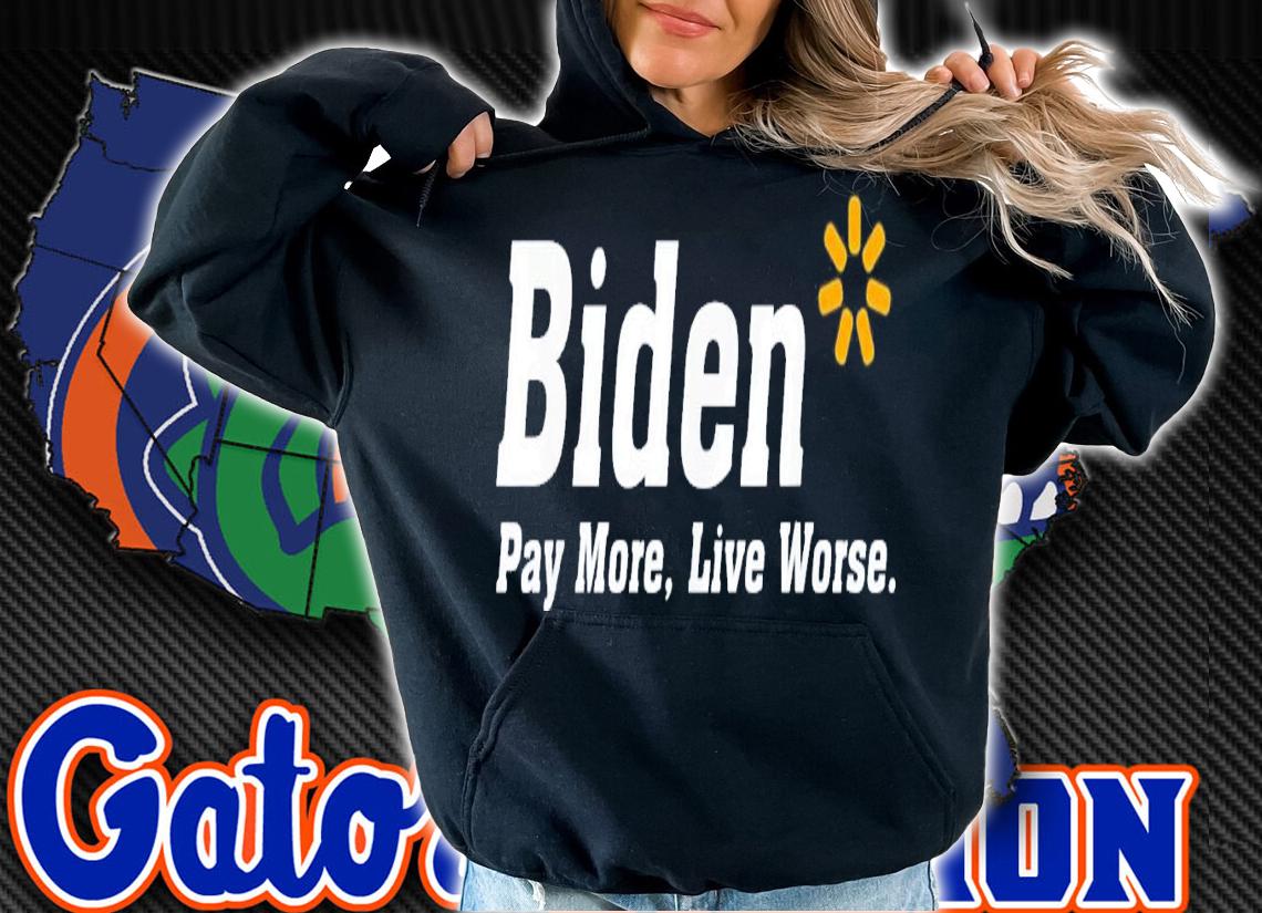 Biden Pay More Live Worse Meme Sarcastic Anti-Biden T-Shirt t-shirt hoodie