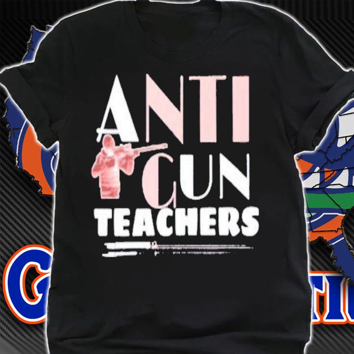 Anti Gun For Teachers Shirt t-shirt shirt