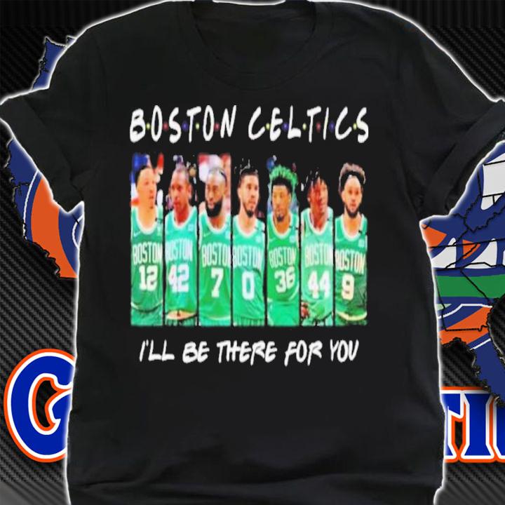 Boston Celtics I'll Be There For You Shirt t-shirt