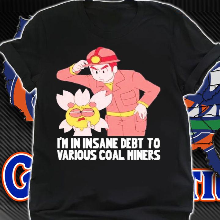 Shark Robot I'm In Insane Debt To Various Coal Miners Coal Miner Shirt t-shirt