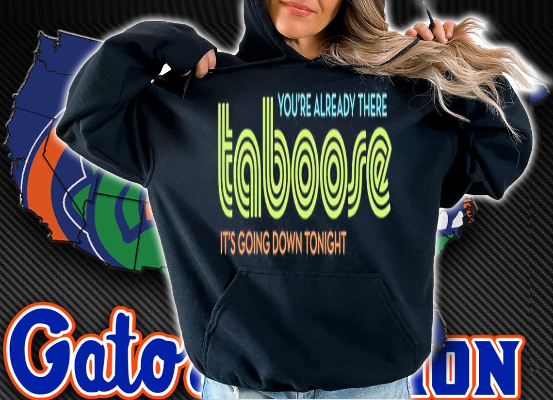 TABoose you're already there it's going down tonight shirt t-shirt