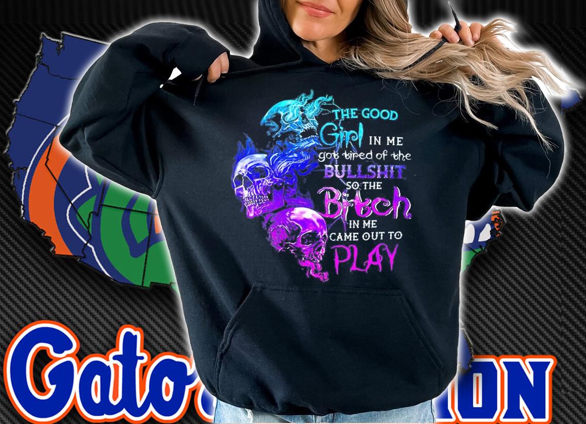 The Good Girl In Me Got Tired Of The Bullshit shirt t-shirt hoodie