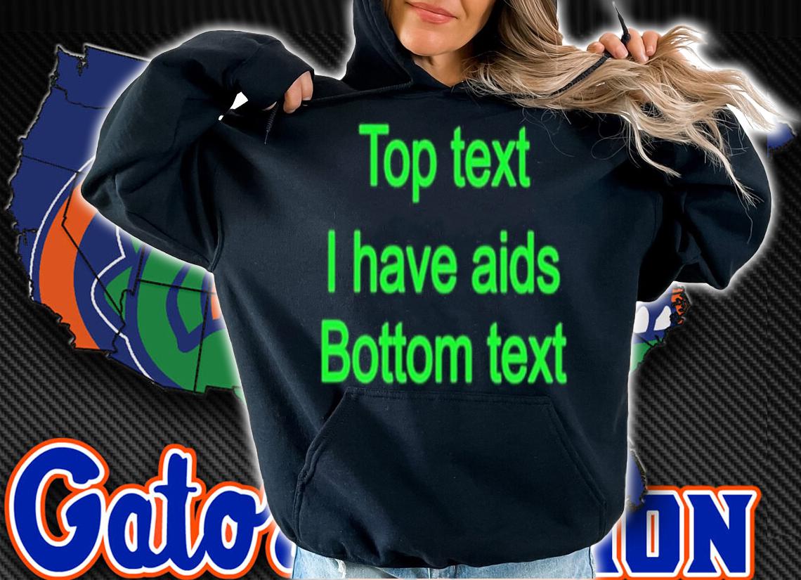 Top text i have aids bottom text shirt t-shirt hoodie