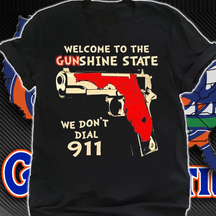 Welcome To The Gunshine State We Dont Dial 911 shirt t-shirt