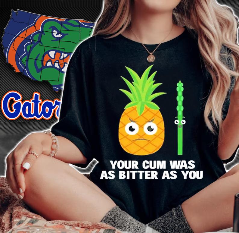 Your cum was as bitter as you shirt t-shirt
