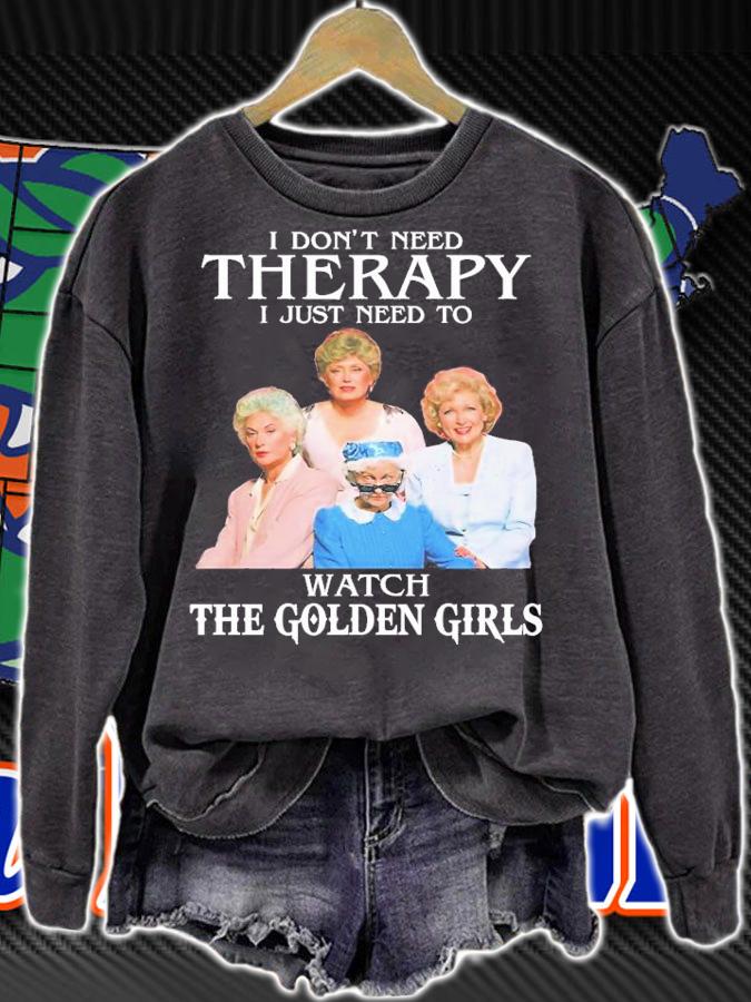 Golden Girls Don't Need Therapy I Just Need To Watch The Golden Girls T-Shirt t-shirt