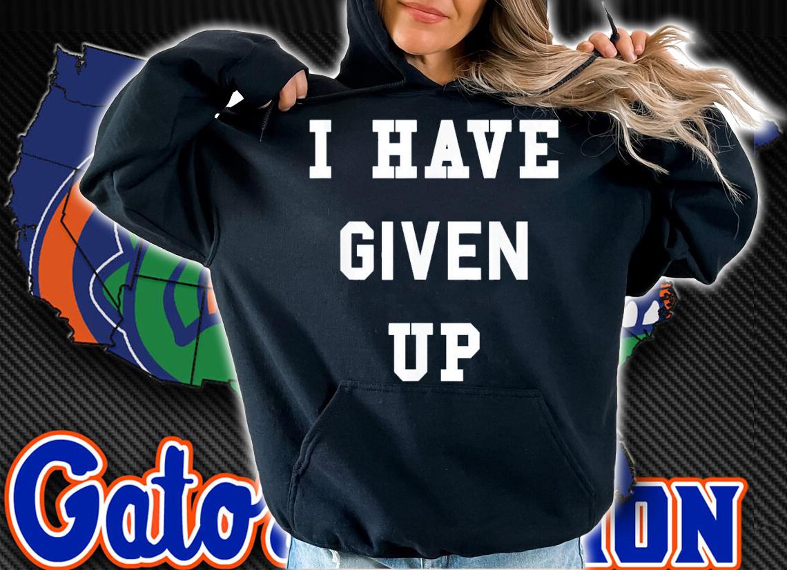 I Have Given Up T-Shirt t-shirt