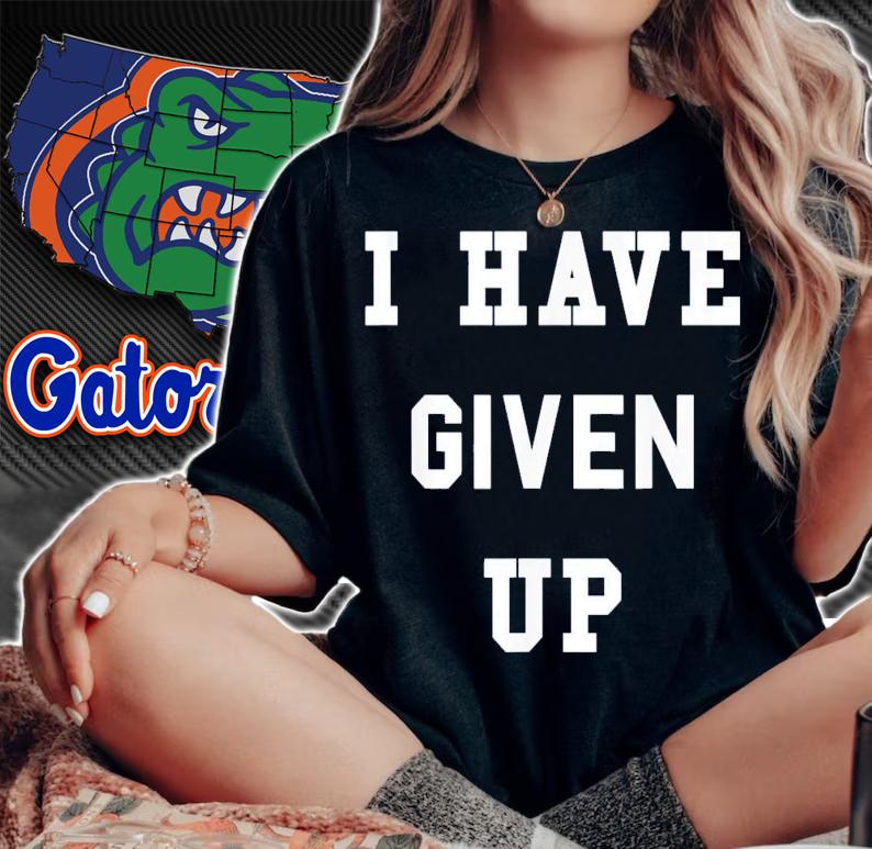 I Have Given Up T-Shirt t-shirt