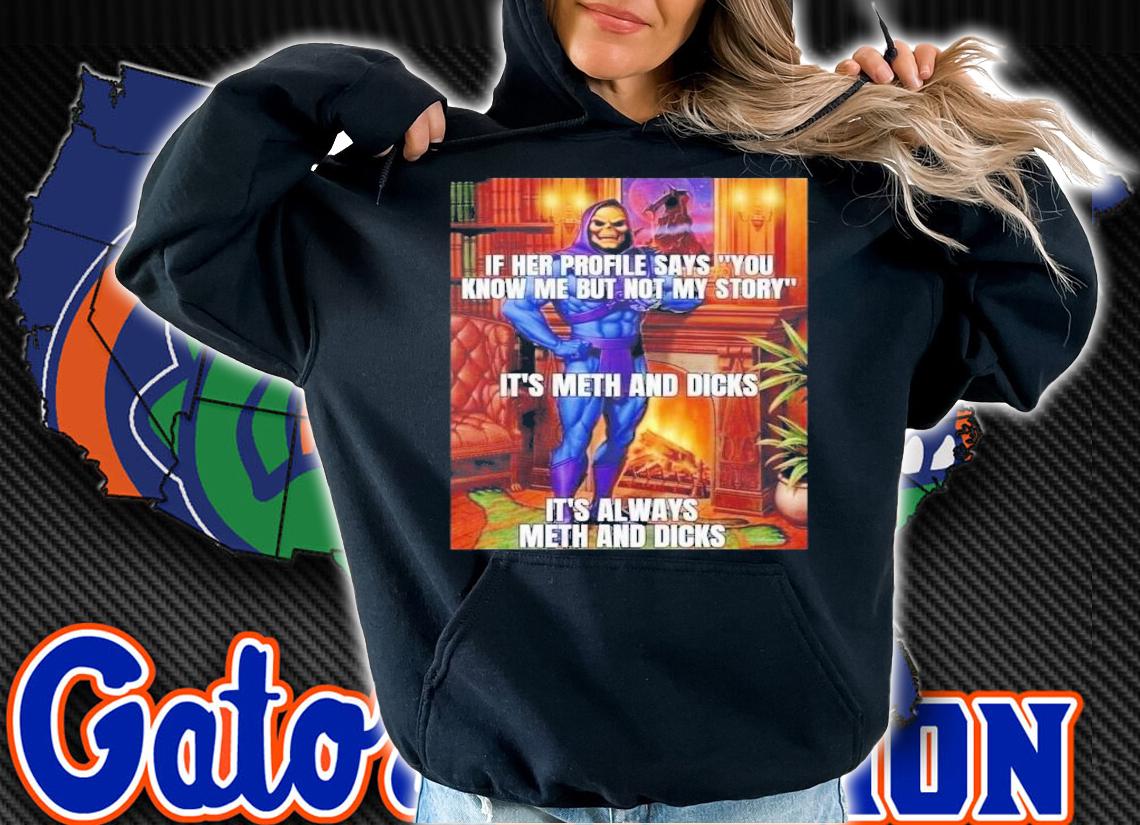 If Her Profile Says You Know Me But Not My Story It's Meth And Dicks It's Always Meth And Dicks T-Shirt t-shirt