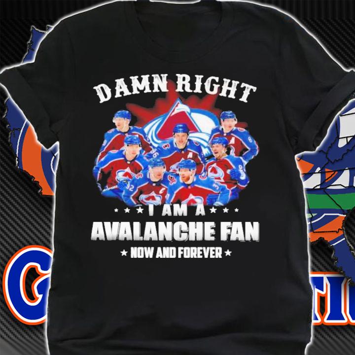 Official Damn Right I Am A Colorado Avalanche Fan Now And Forever Shirt t-shirt