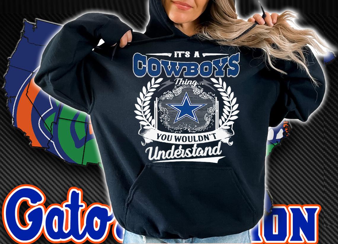 Its A Dallas Cowboys Thing You Wouldnt Understand t-shirt hoodie