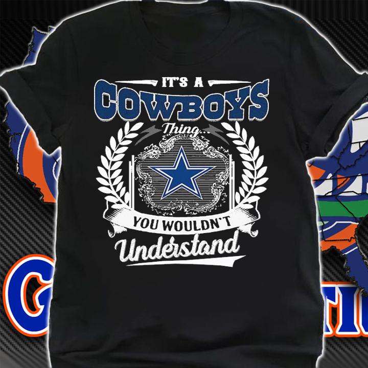 Its A Dallas Cowboys Thing You Wouldnt Understand t-shirt shirt