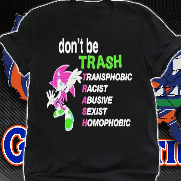 Sonic Don't Be Trash Transphobic Racist Abusive Sexist Homophobic Shirt t-shirt shirt