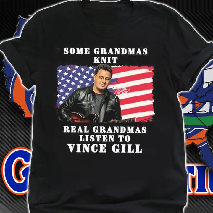 Some Grandmas Knit Real Grandmas Listen To Vince Gill USA Flag Signature t-shirt
