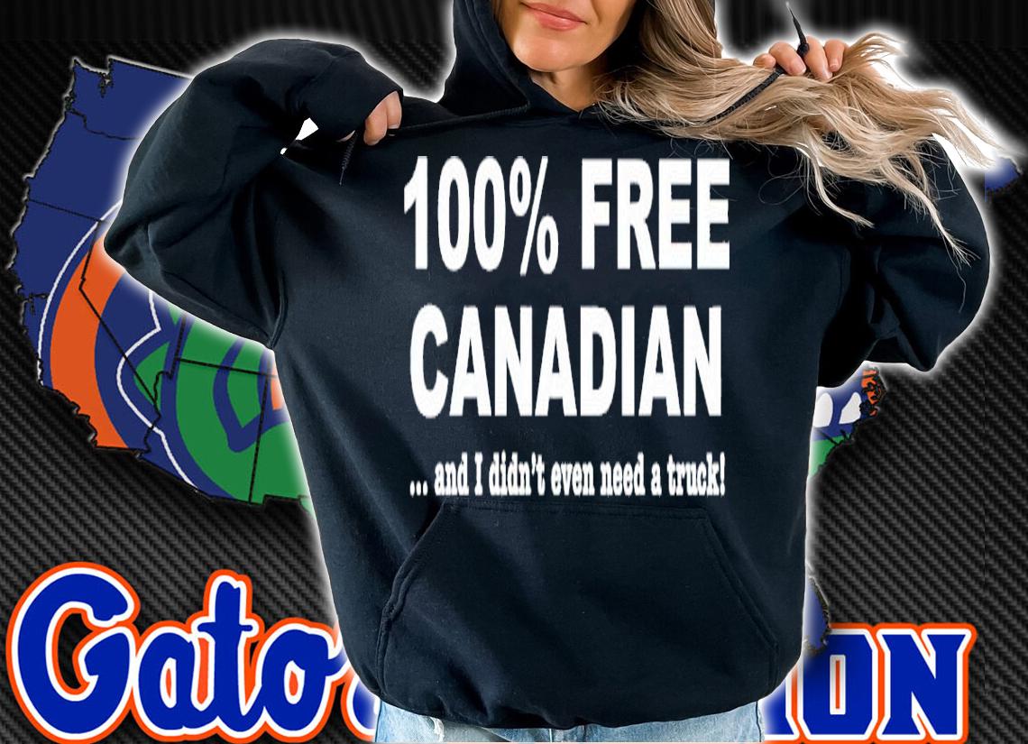100% Free Canadian And I Didnt Even Need A Truck Shirt t-shirt