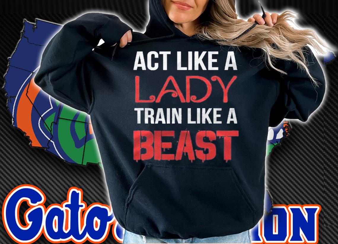 Act Like A Lady Train Like A Beast Sport Girl Shirt t-shirt hoodie