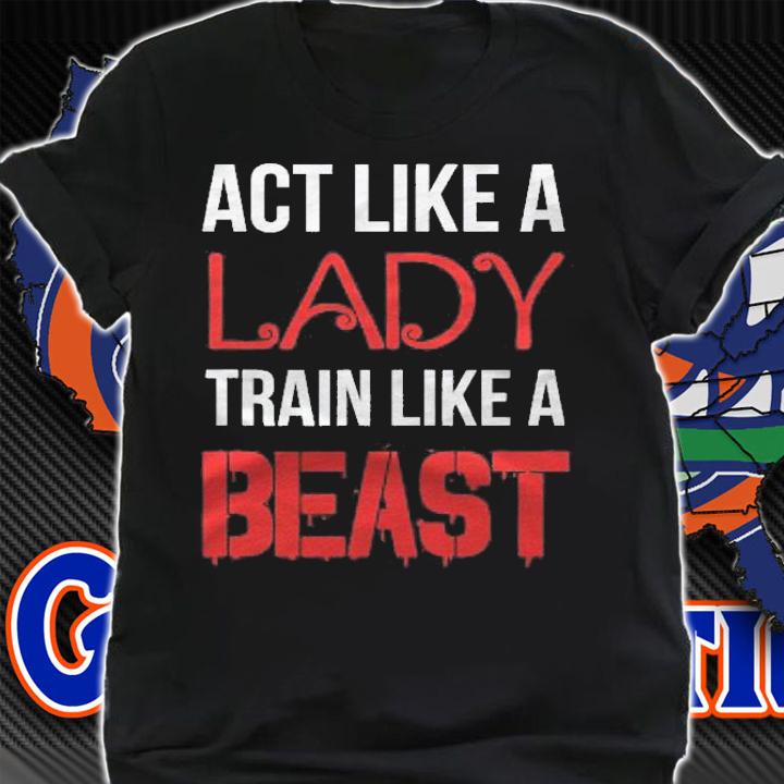 Act Like A Lady Train Like A Beast Sport Girl Shirt t-shirt shirt
