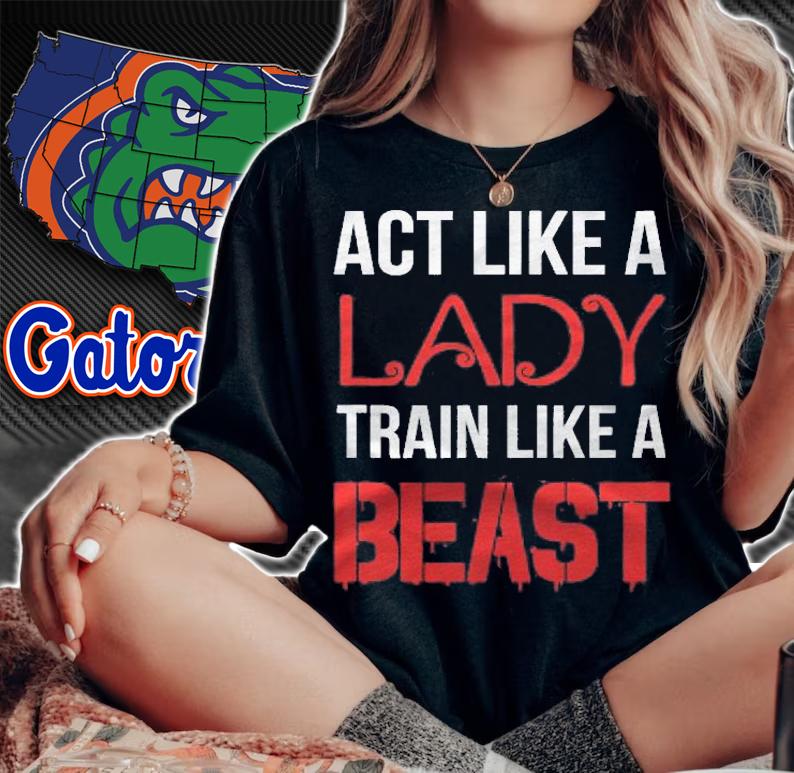 Act Like A Lady Train Like A Beast Sport Girl Shirt t-shirt woman shirt
