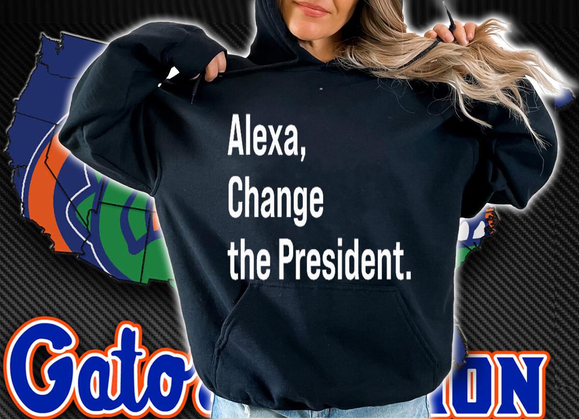 Alexa Gift Change The President Gift Anti Trump Funny Gift T-Shirt t-shirt