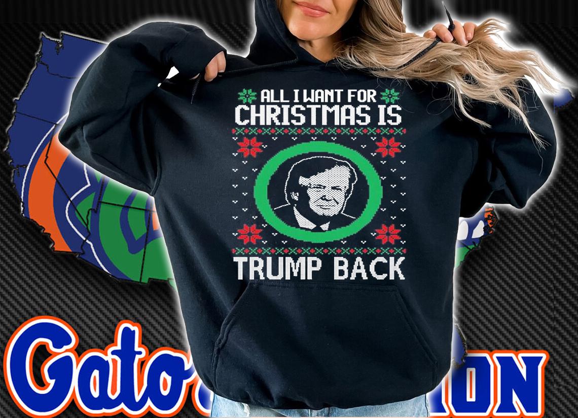 All I Want This Christmas Is Trump Back Funny Christmas T-Shirt t-shirt hoodie