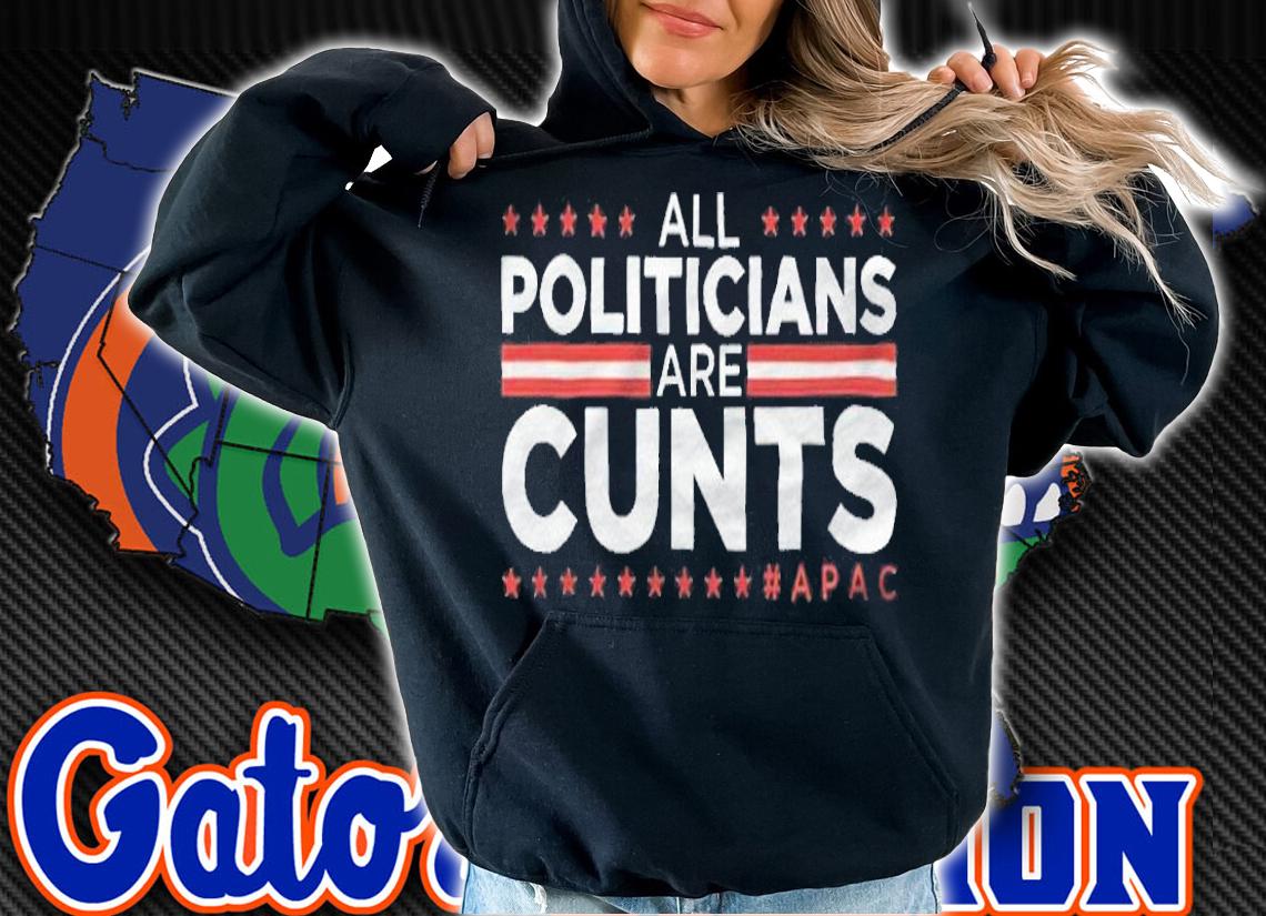 All politicians are cunts T-shirt t-shirt hoodie