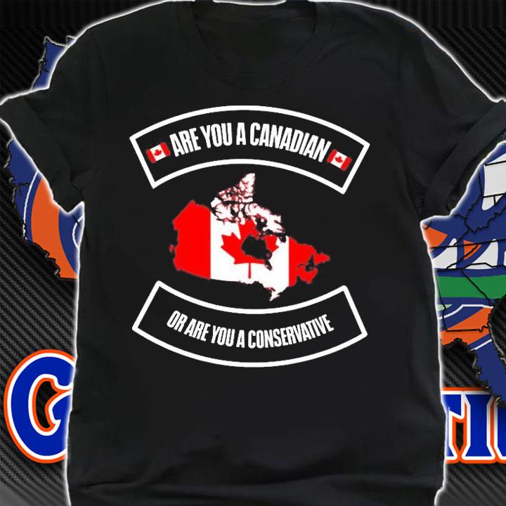 Are You A Canadian Or Are You A Conservative T-Shirt t-shirt