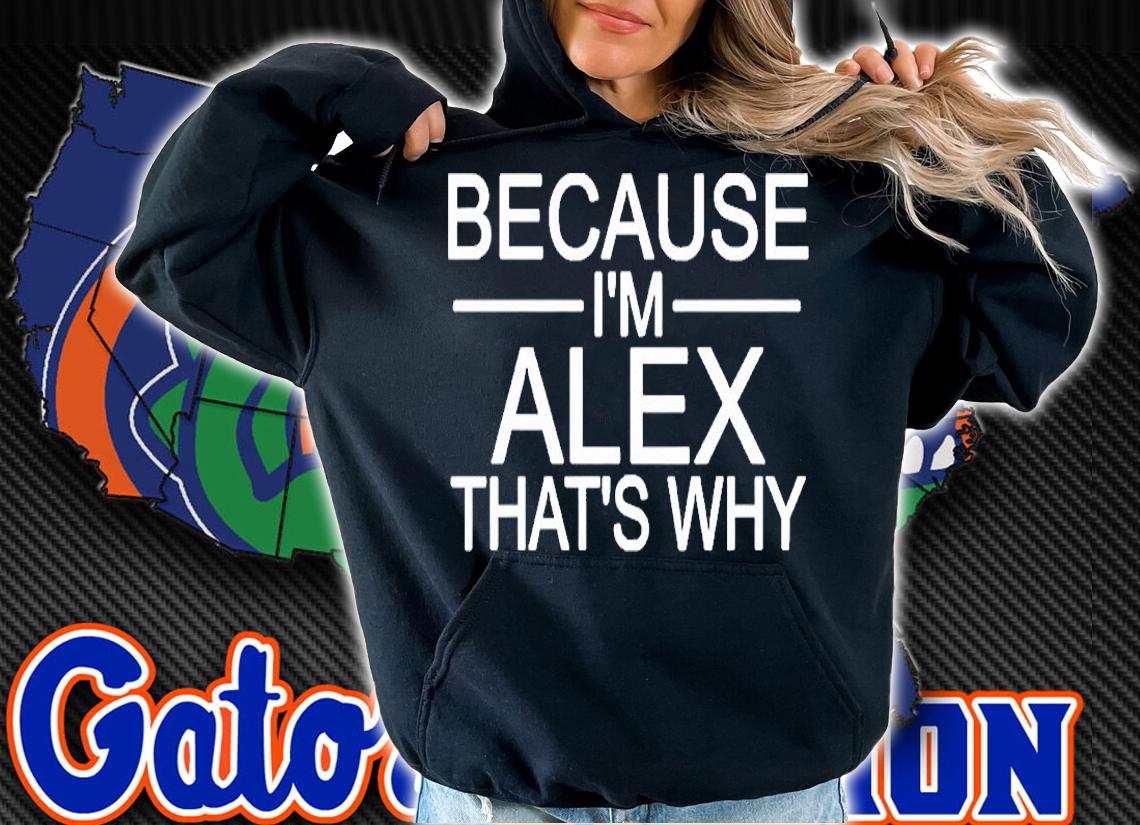 Because Im Alex Thats Why T-Shirt t-shirt
