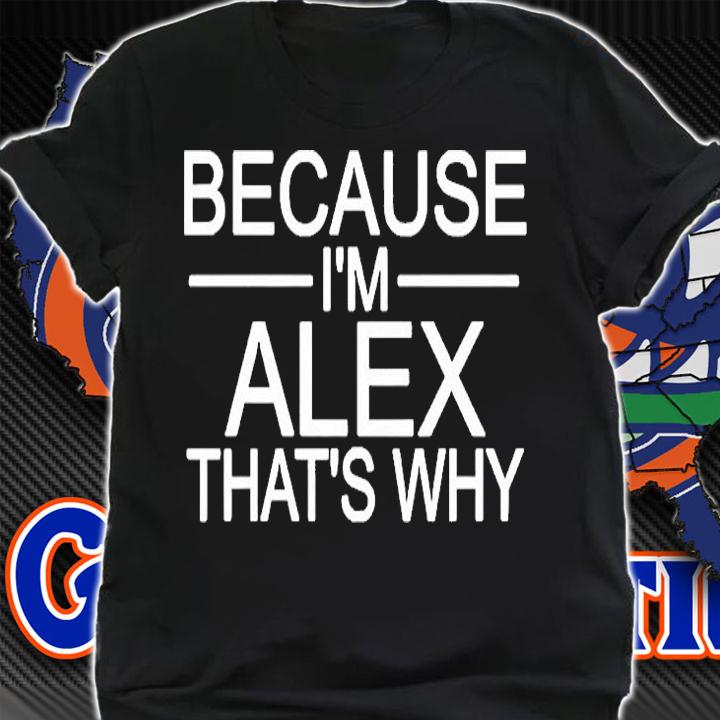 Because Im Alex Thats Why T-Shirt t-shirt