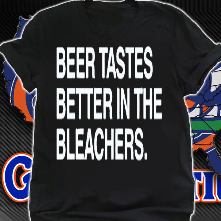 Beer Tastes Better In The Bleachers T-Shirt t-shirt