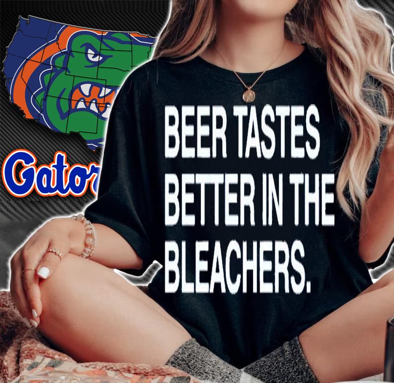 Beer Tastes Better In The Bleachers T-Shirt t-shirt