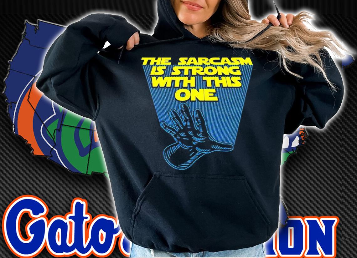 The Sarcasm Is Strong With This One T-Shirt t-shirt hoodie