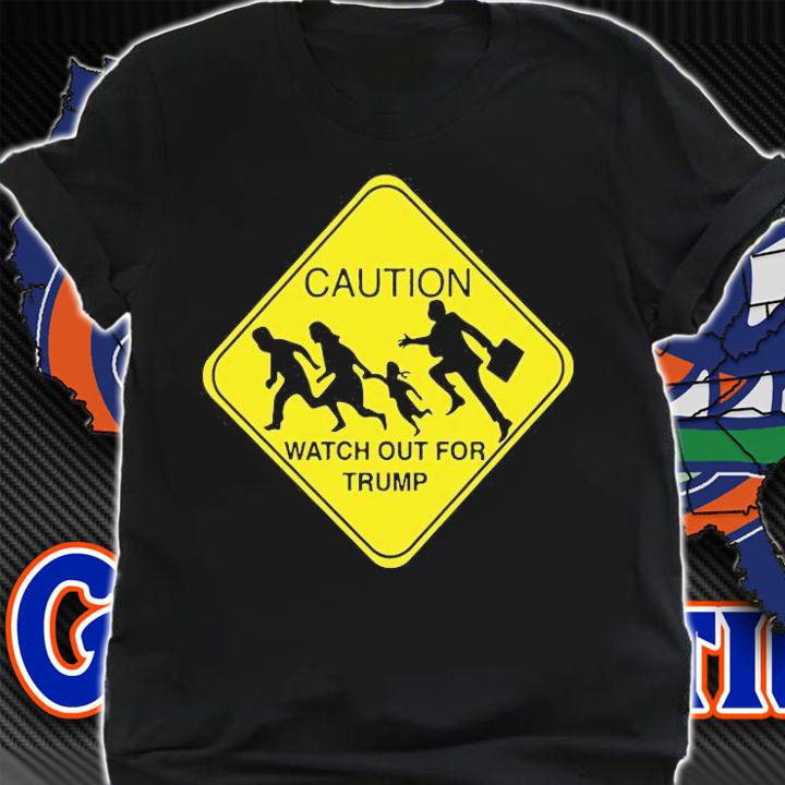 Caution Watch Out For Trump T-Shirt t-shirt shirt